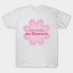 no rain no flowers T-Shirt